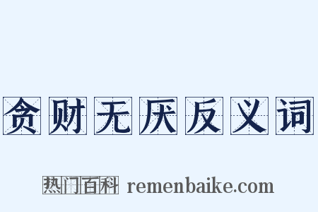 贪财无厌反义词是什么意思的图片